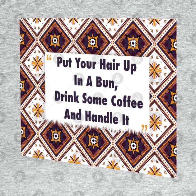 Put Your Hair Up In A Bun, Drink Coffee ikat by Black Cat